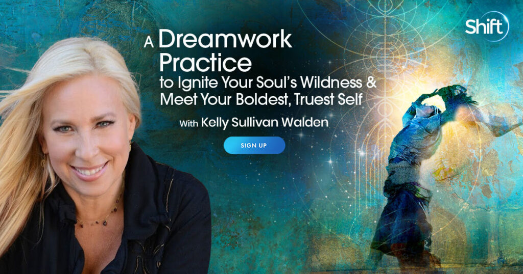 A Dreamwork Practice to Ignite Your Soul’s Wildness & Meet Your Boldest, Truest Self with Kelly Sullivan Walden